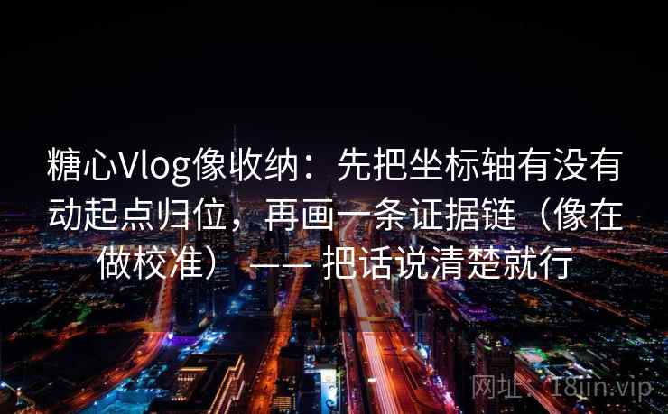 读糖心Vlog先盯证据链断了吗，然后把字幕改成描述句